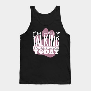 I am Only Talking to my Dog Today Funny Quote Artwork Tank Top